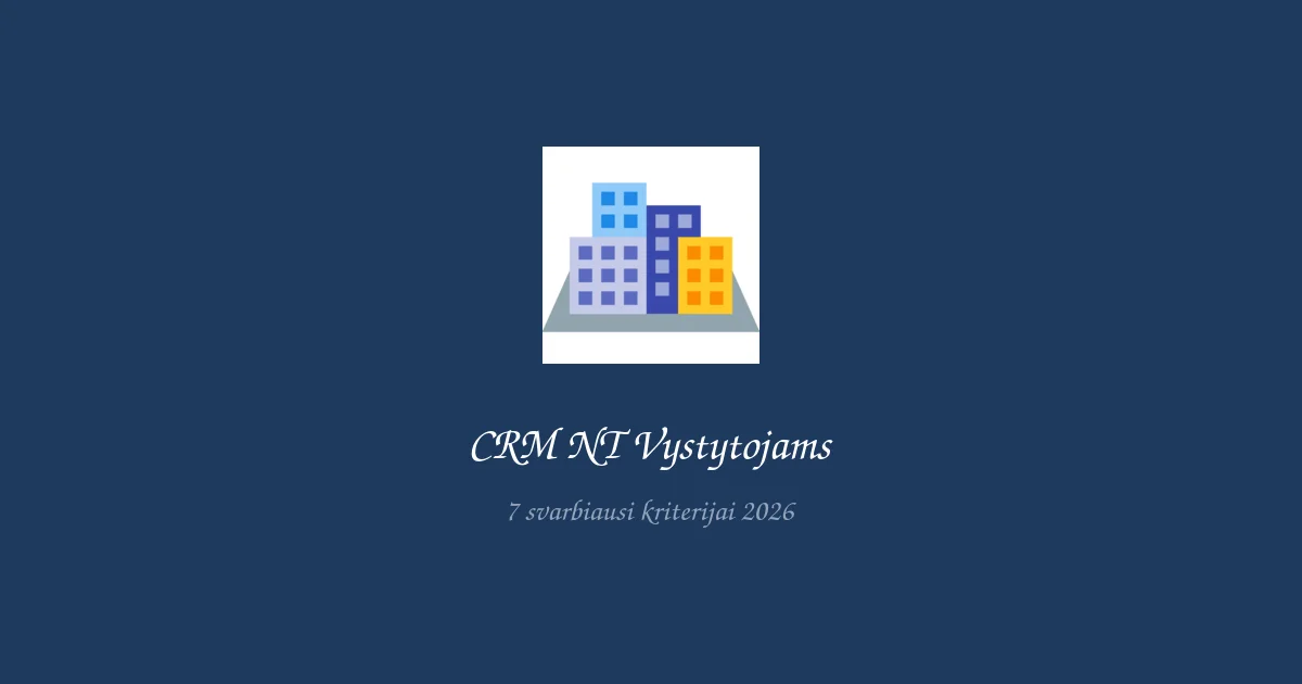Kaip pasirinkti CRM NT vystytojams 2026 metais: 7 svarbiausi kriterijai